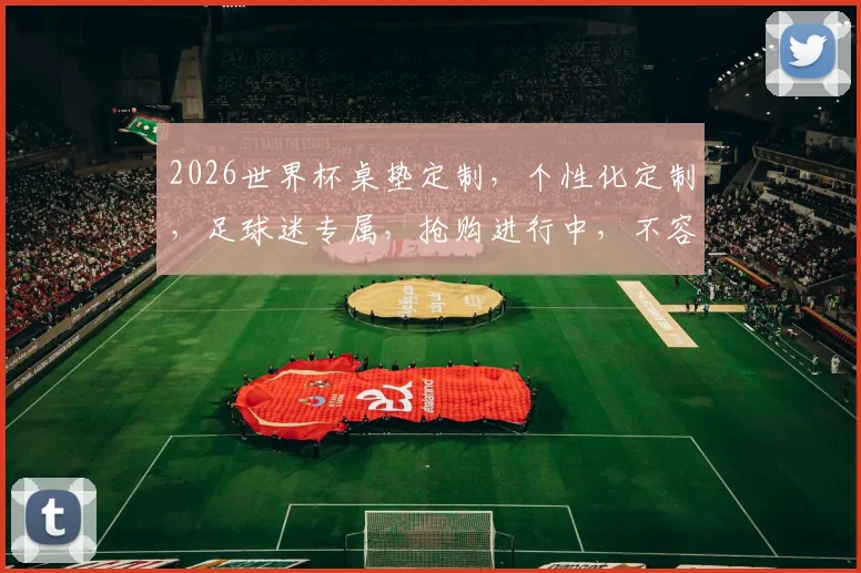 2026世界杯桌垫定制，个性化定制，足球迷专属，抢购进行中，不容错过