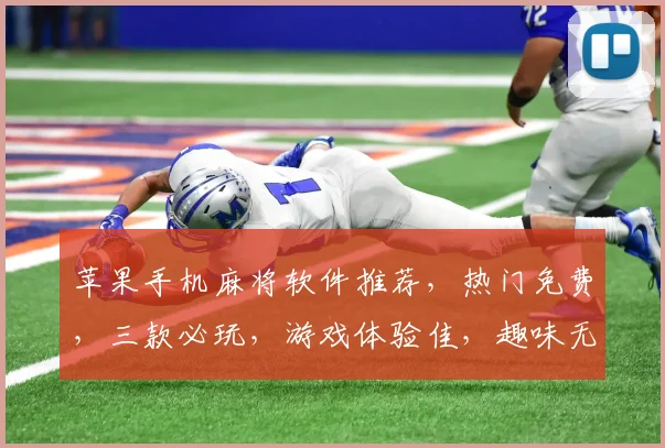 苹果手机麻将软件推荐，热门免费，三款必玩，游戏体验佳，趣味无穷逗逗乐